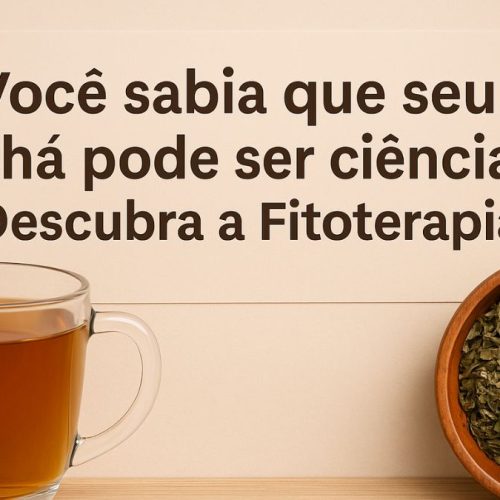 Descubra a Fitoterapia; Você sabia que seu chá pode ser ciência?